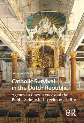 Catholic Survival in the Dutch Republic: Agency in Coexistence and the Public Sphere in Utrecht, 1620-1672