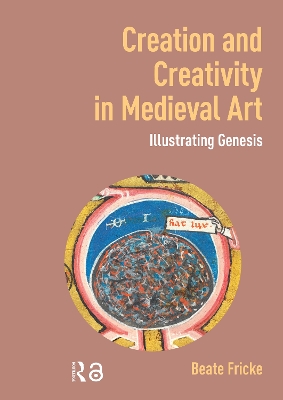 Creation and Creativity in Medieval Art: Illustrating Genesis