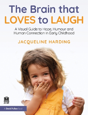 Brain that Loves to Laugh: A Visual Guide to Hope, Humour and Human Connection in Early Childhood