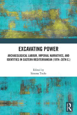 Excavating Power: Archaeological Labour, Imperial Narratives, and Identities in Eastern Mediterranean (19th-20th c.)