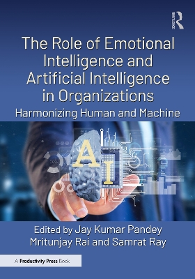 Role of Emotional Intelligence and Artificial Intelligence in Organizations: Harmonizing Human and Machine