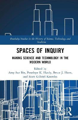 Spaces of Inquiry: Making Science and Technology in the Modern World