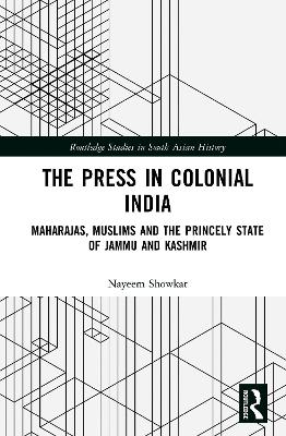 Press in Colonial India: Maharajas, Muslims and the Princely State of Jammu and Kashmir