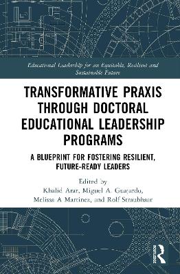 Transformative Praxis through Doctoral Educational Leadership Programs: A Blueprint for Fostering Resilient, Future-ready Leaders