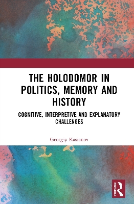 Holodomor in Politics, Memory and History: Cognitive, Interpretive and Explanatory Challenges