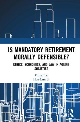 Is Mandatory Retirement Morally Defensible?: Ethics, Economics, and Law in Ageing Societies