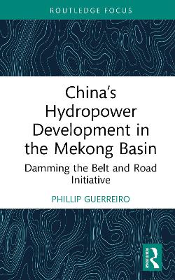 Chinas Hydropower Development in the Mekong Basin: Damming the Belt and Road Initiative