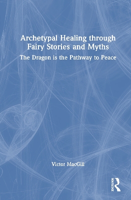 Archetypal Healing through Fairy Stories and Myths: The Dragon is the Pathway to Peace