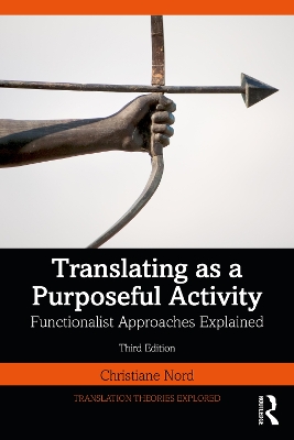 Translating as a Purposeful Activity: Functionalist Approaches Explained 3rd edition