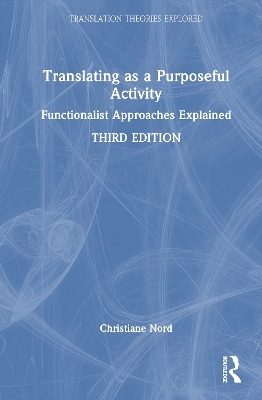 Translating as a Purposeful Activity: Functionalist Approaches Explained 3rd edition