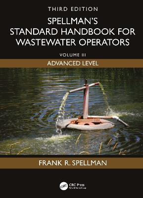Spellman's Standard Handbook for Wastewater Operators: Volume III, Advanced Level, Third Edition 3rd edition