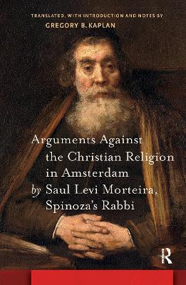 Arguments Against the Christian Religion in Amsterdam by Saul Levi Morteira,  Spinoza's Rabbi