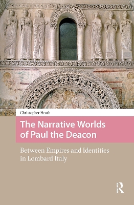 Narrative Worlds of Paul the Deacon: Between Empires and Identities in Lombard Italy