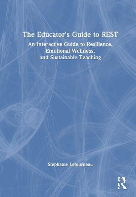 Educator's Guide to REST: An Interactive Guide to Resilience, Emotional Wellness, and Sustainable  Teaching