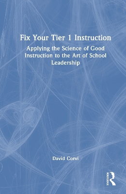 Fix Your Tier 1 Instruction: Applying the Science of Good Instruction to the Art of School Leadership