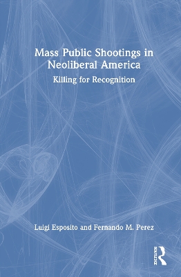 Mass Public Shootings in Neoliberal America: Killing for Recognition