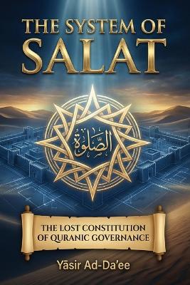 System of Salat: The Lost Constitution of Quranic Governance 2nd ed.