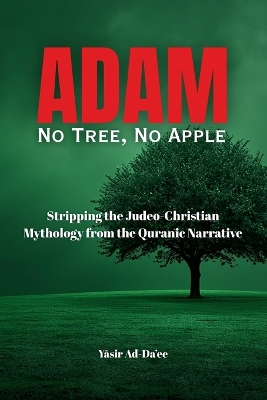 Adam: No Tree, No Apple: Stripping the Judeo-Christian Mythology from the Quranic  Narrative