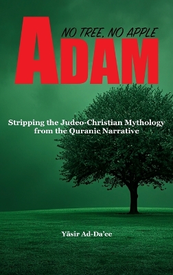Adam: No Tree, No Apple: Stripping the Judeo-Christian Mythology from the Quranic  Narrative