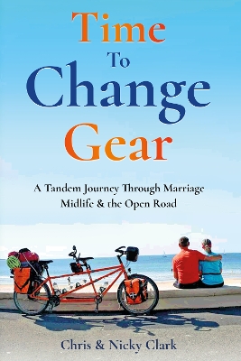 Time To Change Gear: A Tandem Journey Through Marriage, Midlife & the Open Road