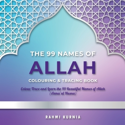 99 Names of Allah Colouring & Tracing Book: Colour, Trace and Learn the 99 Beautiful Names of Allah (Asma'ul Husna)