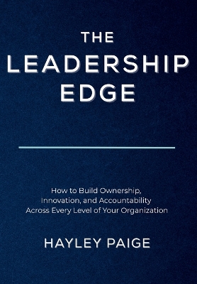 Leadership Edge: How to Build Ownership, Innovation, and Accountability Across Every Level of  Your Organization