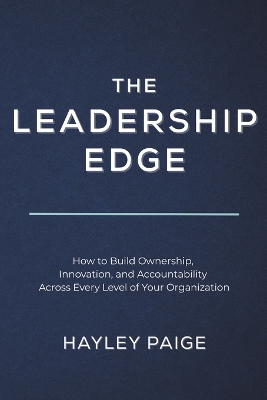 Leadership Edge: How to Build Ownership, Innovation, and Accountability Across Every Level of  Your Organization
