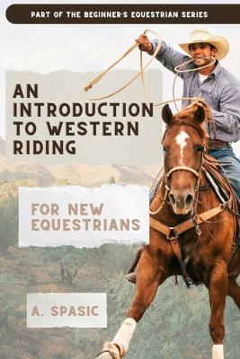 Introduction to Western Riding for New Equestrians: A Beginner's Guide to Horsemanship, Style, and Tradition