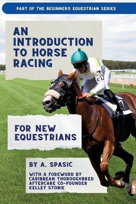Introduction to Horse Racing for New Equestrians: Understanding the Sport, Its History, and the Welfare of the Racehorse