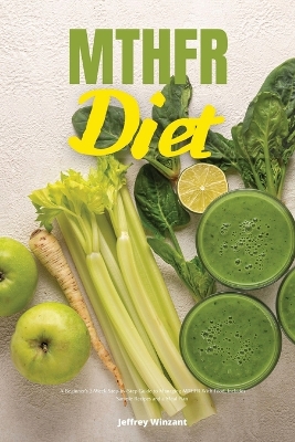 MTHFR Diet: A Beginner's 2-Week Step-by-Step Guide to Managing MTHFR With Food, Includes  Sample Recipes and a Meal Plan