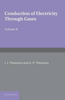 Conduction of Electricity through Gases: Volume 2, Ionisation by Collision  and the Gaseous Discharge 3rd Revised edition