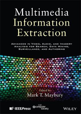 Multimedia Information Extraction: Advances in Video, Audio, and Imagery Analysis for Search, Data Mining,  Surveillance and Authoring