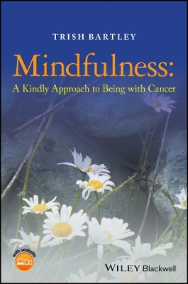 Mindfulness - A Kindly Approach to Being with Cancer: A Kindly Approach to Being with Cancer