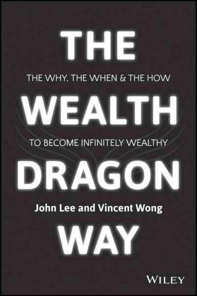 Wealth Dragon Way: The Why, the When and the How to Become Infinitely Wealthy