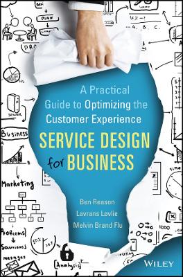 Service Design for Business - A Practical Guide to Optimizing the Customer   Experience: A Practical Guide to Optimizing the Customer Experience