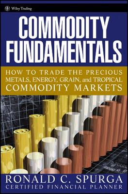 Commodity Fundamentals - How to Trade the Precious  Metals, Energy, Grain   and Tropical Commodity Markets: How To Trade the Precious Metals, Energy, Grain, and Tropical Commodity   Markets