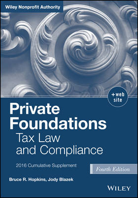 Private Foundations: Tax Law and Compliance, Fourth Edition 2016 Cumulative Supplement 4th Revised edition