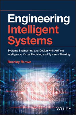 Engineering Intelligent Systems: Systems Engineering and Design with Artificial Intelligence, Visual  Modeling, and Systems Thinking
