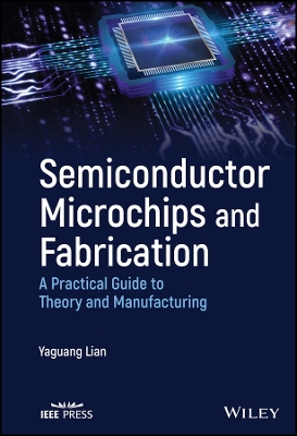 Semiconductor Microchips and Fabrication - A Practical Guide to Theory and   Manufacturing
