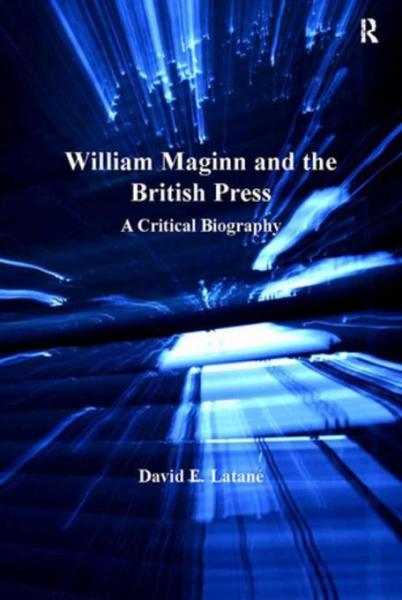 William Maginn and the British Press: A Critical Biography