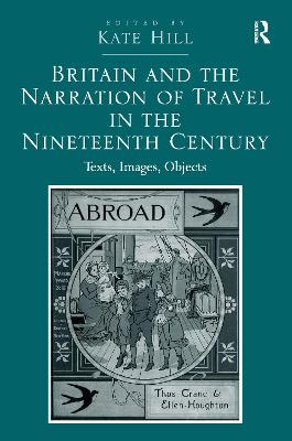 Britain and the Narration of Travel in the Nineteenth Century: Texts, Images, Objects