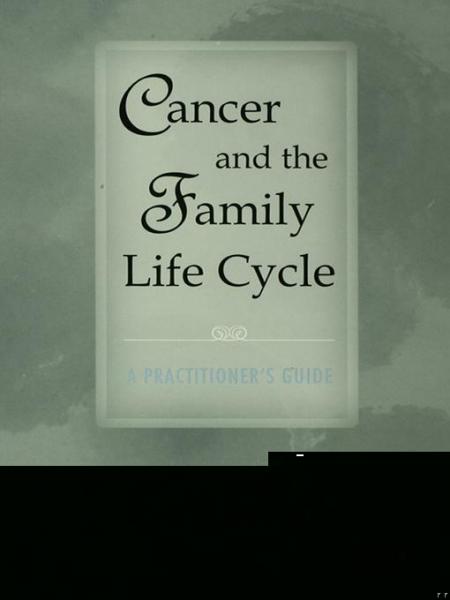 Cancer and the Family Life Cycle: A Practitioner's Guide