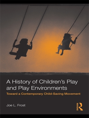 History of Children's Play and Play Environments: Toward a Contemporary Child-Saving Movement