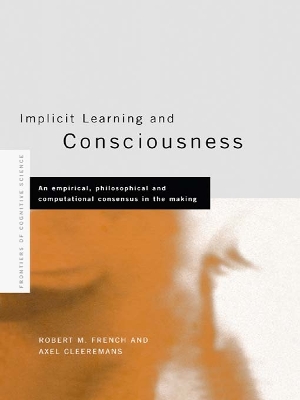 Implicit Learning and Consciousness: An Empirical, Philosophical and Computational Consensus in the Making