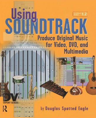 Using Soundtrack: Produce Original Music for Video, DVD, and Multimedia