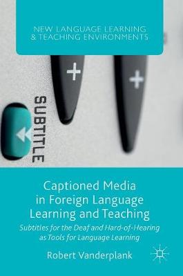 Captioned Media in Foreign Language Learning and Teaching: Subtitles for the Deaf and Hard-of-Hearing as Tools for Language Learning 1st ed. 2016