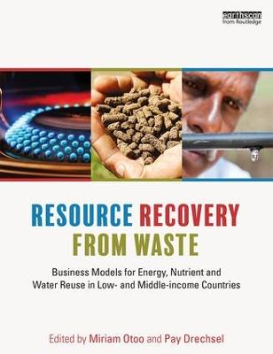 Resource Recovery from Waste: Business Models for Energy, Nutrient and Water Reuse in Low- and  Middle-income Countries