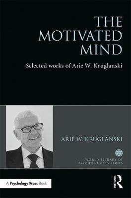 Motivated Mind: The Selected Works of Arie Kruglanski