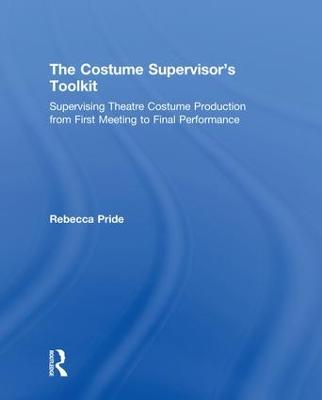 Costume Supervisors Toolkit: Supervising Theatre Costume Production from First Meeting to Final Performance