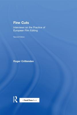 Fine Cuts: Interviews on the Practice of European Film Editing: Interviews on the Practice of European Film Editing 2nd edition